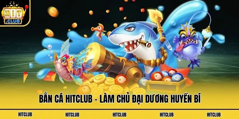 Hitclub | Link Tải Cổng Game Bài Hit Club Không Bị Chặn 2026 Bắn cá Hitclub - Làm chủ đại dương huyền bí